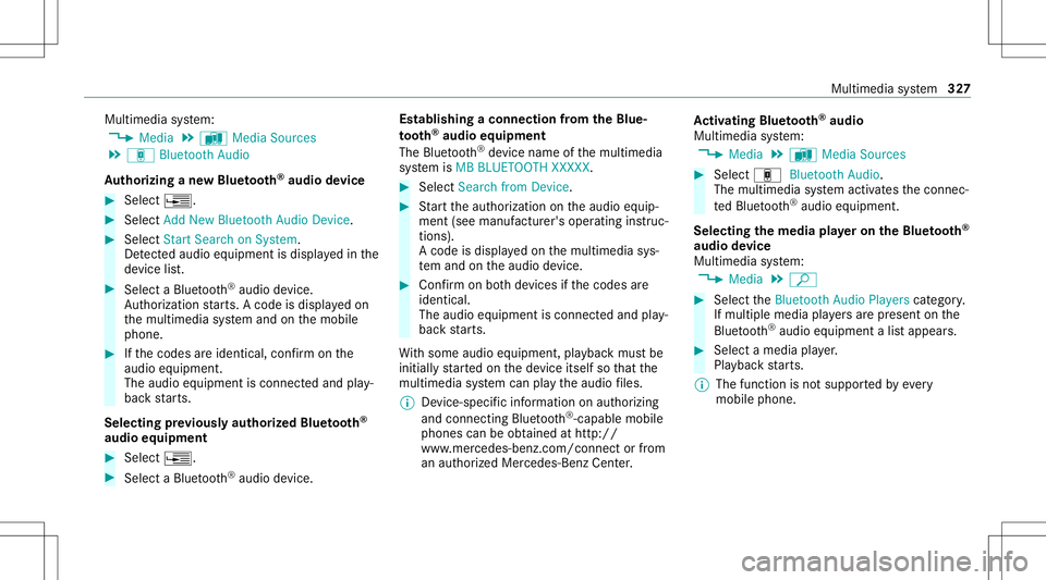 MERCEDES-BENZ G-CLASS 2020 Owners Manual Multimedia
system:
4 Media 5
à Media Sources
5 á Bluetoot hAudio
Au thorizing ane wBlu etoo th®
audio devic e #
Select ¥. #
Select AddNew Bluetooth AudioDevice. #
Select StartSearch onSystem .
De MERCEDES-BENZ G-CLASS 2020 Owners Manual Multimedia
system:
4 Media 5
à Media Sources
5 á Bluetoot hAudio
Au thorizing ane wBlu etoo th®
audio devic e #
Select ¥. #
Select AddNew Bluetooth AudioDevice. #
Select StartSearch onSystem .
De