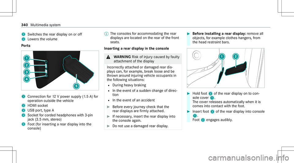 MERCEDES-BENZ G-CLASS 2020 Owners Manual 5
Switches there ar displa yon oroff
6 Lowe rsthevo lume
Po rts 1
Con nection for12 Vpo we rsupp ly(1.5 A) for
oper ation outside theve hicle
2 HDMI socket
3 USB port,type A
4 Socketfo rcor ded head p MERCEDES-BENZ G-CLASS 2020 Owners Manual 5
Switches there ar displa yon oroff
6 Lowe rsthevo lume
Po rts 1
Con nection for12 Vpo we rsupp ly(1.5 A) for
oper ation outside theve hicle
2 HDMI socket
3 USB port,type A
4 Socketfo rcor ded head p