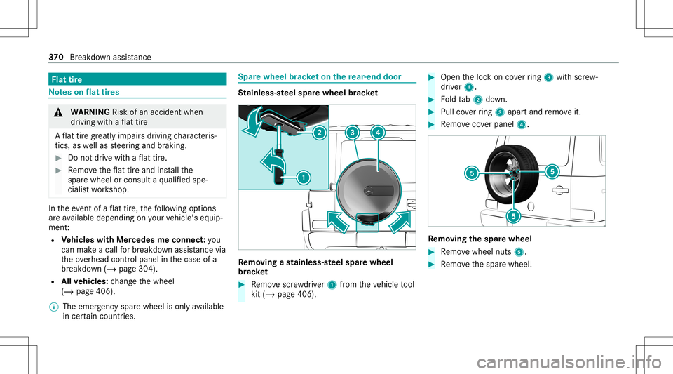 MERCEDES-BENZ G-CLASS 2020  Owners Manual Flat
tire No
teson flat tires &
WARNIN GRisk ofan acci dent when
dr ivi ng with aflat tire
A flat tiregr eat lyim pair sdr ivin gch aract eris‐
tic s,as wellas steer ing and braking. #
Donotdr ive w