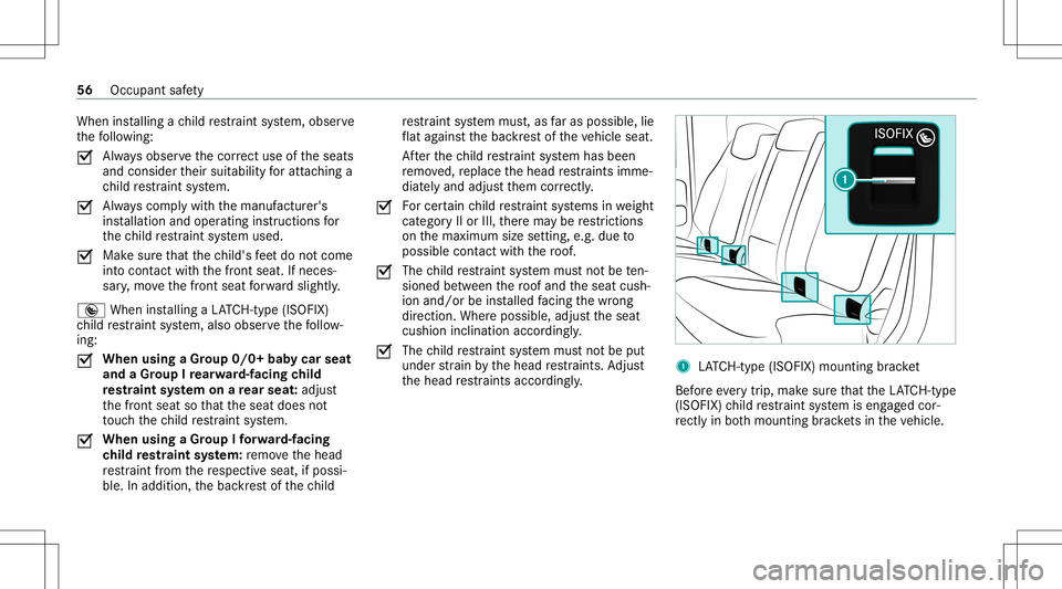 MERCEDES-BENZ G-CLASS 2020  Owners Manual When
installing ach ild restra int system, obser ve
th efo llo wing:
0073 Alw
aysobser vethecor rect useof theseats
and consider their suit ability foratt aching a
ch ild restra int system.
0073 Alw
a