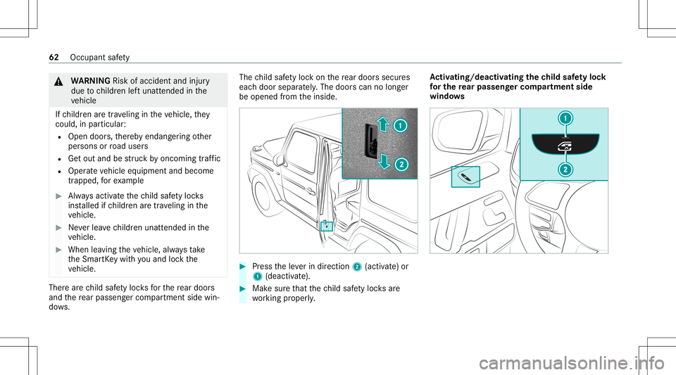 MERCEDES-BENZ G-CLASS 2020 Repair Manual &
WARNIN GRisk ofacci dent andinjury
due tochildr enleftunat tende din the
ve hicle
If ch ildr enaretra veling intheve hicle, they
cou ld,in pa rticular :
R Open doors,ther eb yendang ering other
per MERCEDES-BENZ G-CLASS 2020 Repair Manual &
WARNIN GRisk ofacci dent andinjury
due tochildr enleftunat tende din the
ve hicle
If ch ildr enaretra veling intheve hicle, they
cou ld,in pa rticular :
R Open doors,ther eb yendang ering other
per
