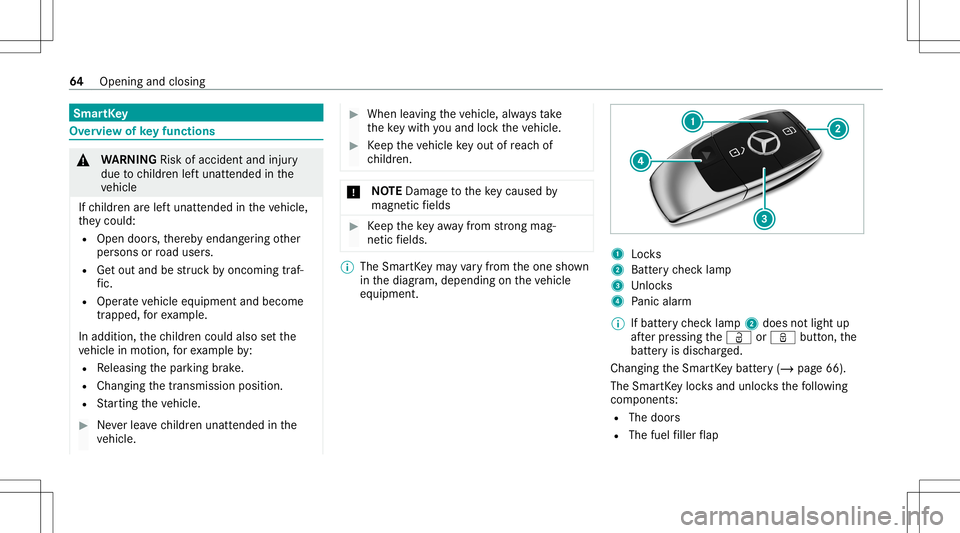 MERCEDES-BENZ G-CLASS 2020  Owners Manual Smar
tKey Ov
ervie wof keyfunctions &
WARNIN GRisk ofacci dent andinjury
due tochildr enleftunat tende din the
ve hicle
If ch ildr enarelef tunat tende din theve hicle,
th ey cou ld:
R Ope ndoo rs,th 