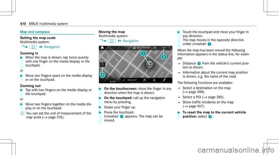 MERCEDES-BENZ GLS SUV 2020 Owners Manual Map
andcom pass Se
tting thema pscale
Multi media system:
4 © 5
Navigation
Zooming in #
When themap issho wn, taptwice quickl y
wit hone fing er on themedia displayor the
to uc hpad.
or #
Movetwofing MERCEDES-BENZ GLS SUV 2020 Owners Manual Map
andcom pass Se
tting thema pscale
Multi media system:
4 © 5
Navigation
Zooming in #
When themap issho wn, taptwice quickl y
wit hone fing er on themedia displayor the
to uc hpad.
or #
Movetwofing