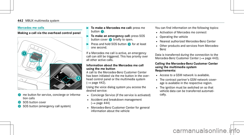 MERCEDES-BENZ GLS SUV 2020 Owners Manual Mer
cede sme calls Making
acall viatheove rhead contr olpa nel 1
mebutt onforser vice, concier georinforma‐
tion calls
2 SOS buttoncover
3 SOS button (emerg ency callsy stem) #
Tomak eaMe rcedes mec MERCEDES-BENZ GLS SUV 2020 Owners Manual Mer
cede sme calls Making
acall viatheove rhead contr olpa nel 1
mebutt onforser vice, concier georinforma‐
tion calls
2 SOS buttoncover
3 SOS button (emerg ency callsy stem) #
Tomak eaMe rcedes mec