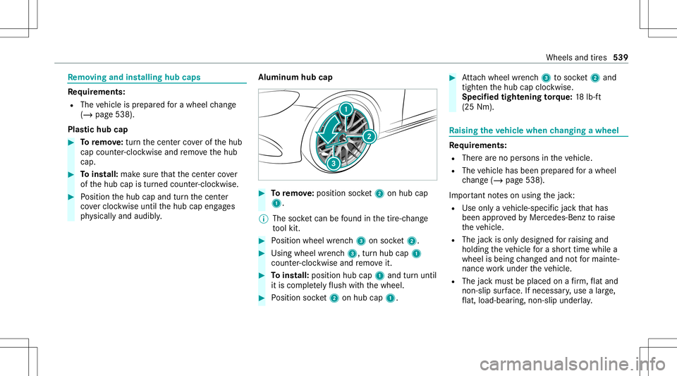 MERCEDES-BENZ GLS SUV 2020 Owners Manual Re
mo ving and inst alli ng hub caps Re
quirement s:
R The vehicle isprepar edfora whee lch ang e
(/ page53 8).
Pla stic hub cap #
Toremo ve:tur nth ecent ercoverof thehub
cap count er-cloc kwise andr MERCEDES-BENZ GLS SUV 2020 Owners Manual Re
mo ving and inst alli ng hub caps Re
quirement s:
R The vehicle isprepar edfora whee lch ang e
(/ page53 8).
Pla stic hub cap #
Toremo ve:tur nth ecent ercoverof thehub
cap count er-cloc kwise andr