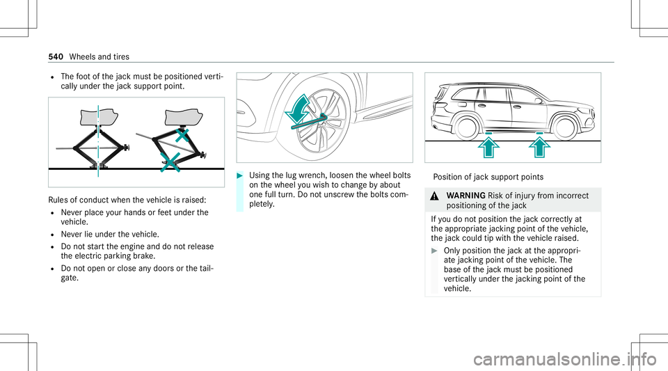 MERCEDES-BENZ GLS SUV 2020 Owners Manual R
The foot ofthejac kmus tbe position edverti‐
call yunder thejac ksuppor tpoint . Ru
les ofcon duct when theve hicle israised:
R Neverpla ceyour han dsorfeet und erthe
ve hicle.
R Neverlie under th MERCEDES-BENZ GLS SUV 2020 Owners Manual R
The foot ofthejac kmus tbe position edverti‐
call yunder thejac ksuppor tpoint . Ru
les ofcon duct when theve hicle israised:
R Neverpla ceyour han dsorfeet und erthe
ve hicle.
R Neverlie under th