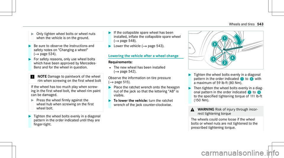 MERCEDES-BENZ GLS SUV 2020  Owners Manual #
Onlytight enwheel boltsorwheel nuts
when theve hicle ison thegr ound. #
Besureto obser vetheins truction sand
saf etyno teson "Cha nging awheel"
(/ page534). #
Forsaf etyre ason s,on lyuse w