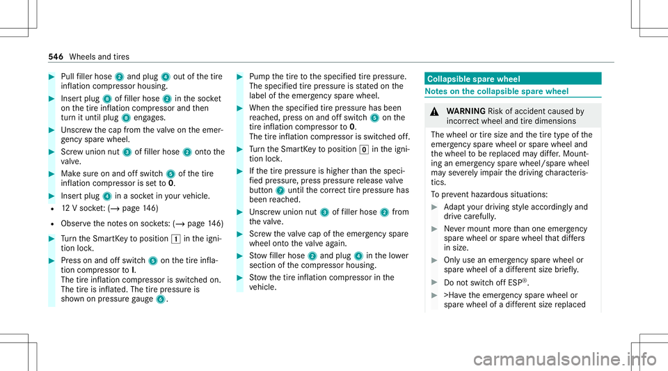 MERCEDES-BENZ GLS SUV 2020  Owners Manual #
Pull filler hose 2and plug 4out ofthetir e
inf lation compressor housing. #
Inser tplug 8offiller hose 2inthesoc ket
on thetir einf lation compressor andthen
tur nit until plug8eng ages. #
Unscr ew 