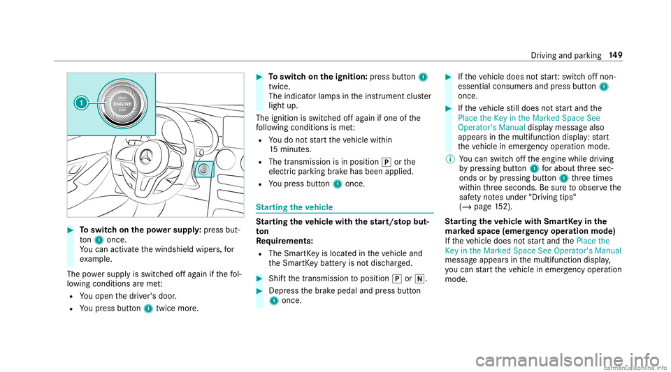 MERCEDES-BENZ GLC COUPE 2020  Owners Manual #
Toswitc hon thepo we rsupp ly:pr ess but‐
to n1 once .
Yo ucan activat eth ewindshield wipers,for
ex am ple.
The powe rsupp lyis switc hedoffag ain ifth efo l‐
lo wing condition sar eme t:
R You