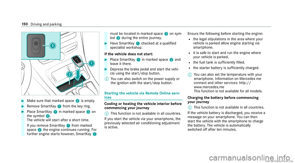 MERCEDES-BENZ GLC COUPE 2020  Owners Manual #
Mak esur eth at mar kedspace 2isem pty. #
Remo veSmar tKey 1 from theke yring. #
Place Sma rtKe y1 inmar kedspace 2on
th esymbol 3.
The vehicle willstar taf te ra shor ttime.
If yo ure mo veSmar tKe
