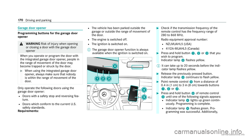 MERCEDES-BENZ GLC COUPE 2020 Owners Manual Gar
agedoor opene r Pr
og rammin gbutt onsfo rthe garage doo r
ope ner &
WARNIN GRisk ofinju rywhen opening
or clos ingadoor withth ega rage door
opener
When youoper ateor program thedoor with
th eint MERCEDES-BENZ GLC COUPE 2020 Owners Manual Gar
agedoor opene r Pr
og rammin gbutt onsfo rthe garage doo r
ope ner &
WARNIN GRisk ofinju rywhen opening
or clos ingadoor withth ega rage door
opener
When youoper ateor program thedoor with
th eint