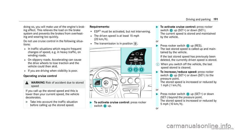 MERCEDES-BENZ GLC COUPE 2020  Owners Manual doing
so,youwill mak euse oftheengine' sbr ak‐
ing effect. Thisre lie vesth eload onthebr ak e
sy stem and preve nts thebr ak es from overheat‐
ing and wearing tooqu ickl y.
Do notus ecr uise 