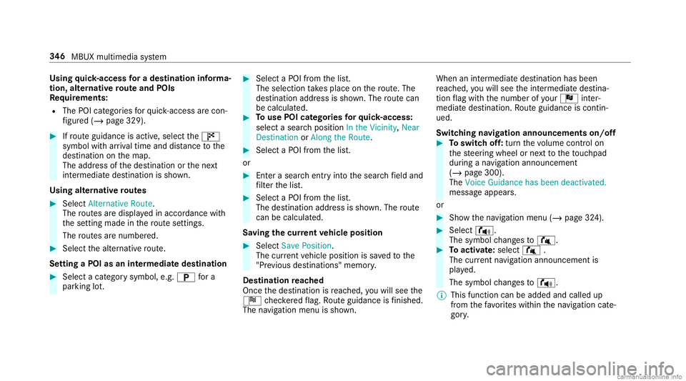 MERCEDES-BENZ GLC COUPE 2020 Owners Manual Using
quick- acc ess fora des tinatio nin fo rm a‐
tion ,alt ernativ ero uteand POIs
Re quirement s:
R The POIcategor iesforqu ick- acc ess arecon ‐
fi gur ed(/ page329). #
Ifro uteguidan ceisact MERCEDES-BENZ GLC COUPE 2020 Owners Manual Using
quick- acc ess fora des tinatio nin fo rm a‐
tion ,alt ernativ ero uteand POIs
Re quirement s:
R The POIcategor iesforqu ick- acc ess arecon ‐
fi gur ed(/ page329). #
Ifro uteguidan ceisact