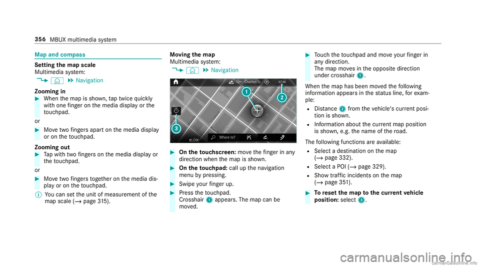 MERCEDES-BENZ GLC COUPE 2020 Owners Manual Map
andcom pass Se
tting thema pscale
Multi media system:
4 © 5
Navigation
Zooming in #
When themap issho wn, taptwice quickl y
wit hone fing er on themedia displayor the
to uc hpad.
or #
Movetwofing MERCEDES-BENZ GLC COUPE 2020 Owners Manual Map
andcom pass Se
tting thema pscale
Multi media system:
4 © 5
Navigation
Zooming in #
When themap issho wn, taptwice quickl y
wit hone fing er on themedia displayor the
to uc hpad.
or #
Movetwofing
