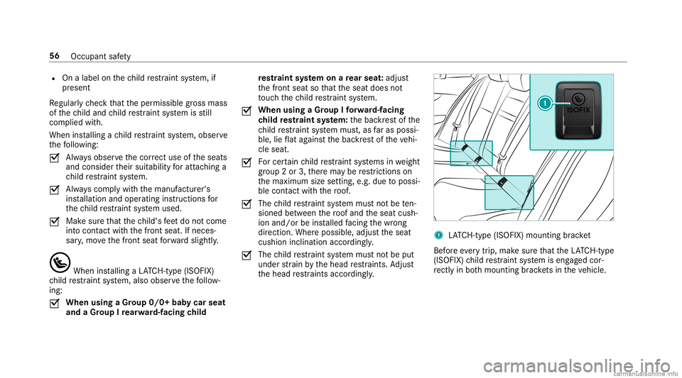 MERCEDES-BENZ GLC COUPE 2020 Workshop Manual R
Onalabel onthech ild restra int system, if
pr esent
Re gular lych eckth at theper missible gross mass
of thech ild and child restra int system isstill
com plied with.
When installing ach ild restra MERCEDES-BENZ GLC COUPE 2020 Workshop Manual R
Onalabel onthech ild restra int system, if
pr esent
Re gular lych eckth at theper missible gross mass
of thech ild and child restra int system isstill
com plied with.
When installing ach ild restra
