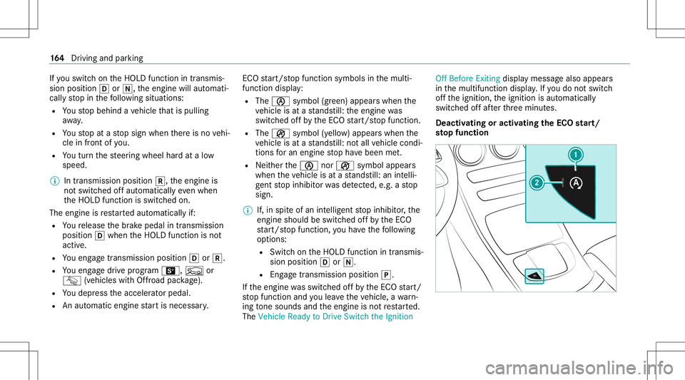 MERCEDES-BENZ GLC SUV 2020 Owners Manual If
yo uswit chon theHOLD function intra nsmis‐
sion position 005Bor005C, theengine willautomati‐
cally stop inthefo llo wing situat ions:
R Youstop behind ave hicle that ispullin g
aw ay.
R Yousto MERCEDES-BENZ GLC SUV 2020 Owners Manual If
yo uswit chon theHOLD function intra nsmis‐
sion position 005Bor005C, theengine willautomati‐
cally stop inthefo llo wing situat ions:
R Youstop behind ave hicle that ispullin g
aw ay.
R Yousto