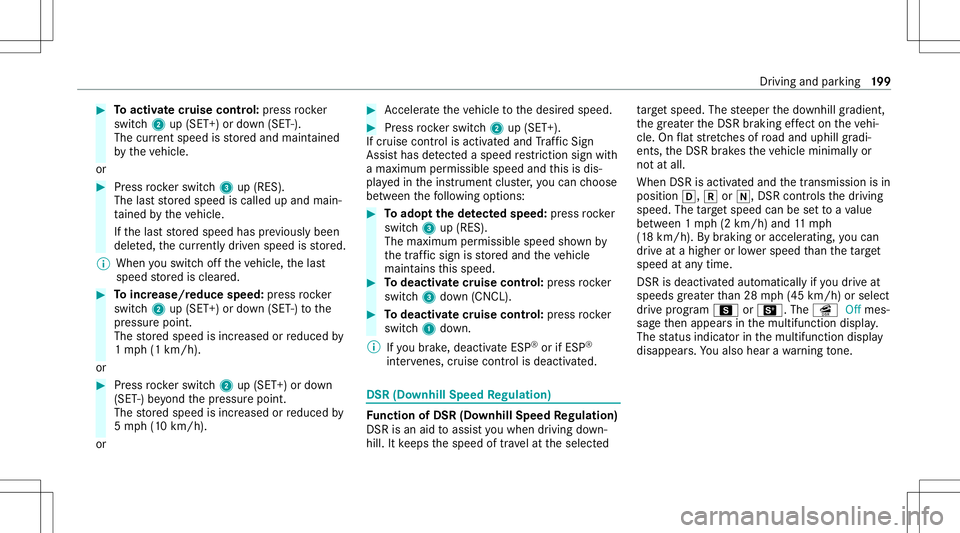 MERCEDES-BENZ GLC SUV 2020 Owners Manual #
Toactiv atecr uise contr ol: press rock er
switc h2 up(SET +)or down (SET -).
The current spe edisstor ed and maint ained
by theve hicle.
or #
Press rock er switc h3 up(RES).
The lastst or ed speed MERCEDES-BENZ GLC SUV 2020 Owners Manual #
Toactiv atecr uise contr ol: press rock er
switc h2 up(SET +)or down (SET -).
The current spe edisstor ed and maint ained
by theve hicle.
or #
Press rock er switc h3 up(RES).
The lastst or ed speed