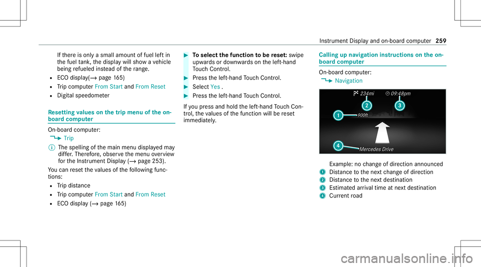 MERCEDES-BENZ GLC SUV 2020  Owners Manual If
th er eis onl ya small amount offuel leftin
th efuel tank ,th edispla ywill showave hicle
being refuel edinstead ofthera ng e.
R ECOdispl ay(/ pag e16 5)
R Trip com puterFro mStart and FromReset
R 