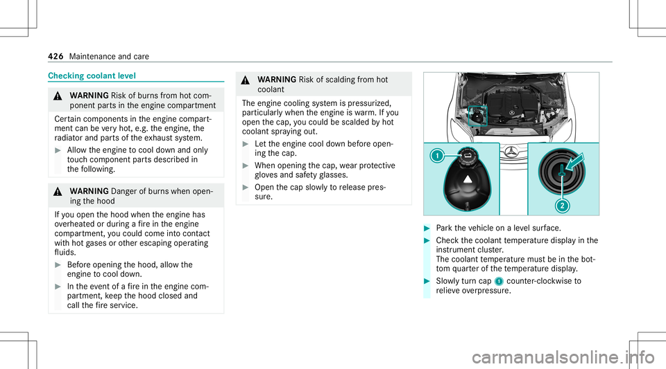 MERCEDES-BENZ GLC SUV 2020  Owners Manual Chec
kingcoolant leve l &
WARNIN GRisk ofburnsfrom hotcom‐
ponent partsintheengine compartmen t
Cer tain com pone ntsin theengine compart‐
ment canbevery hot,e.g. theengine, the
ra diat orand part