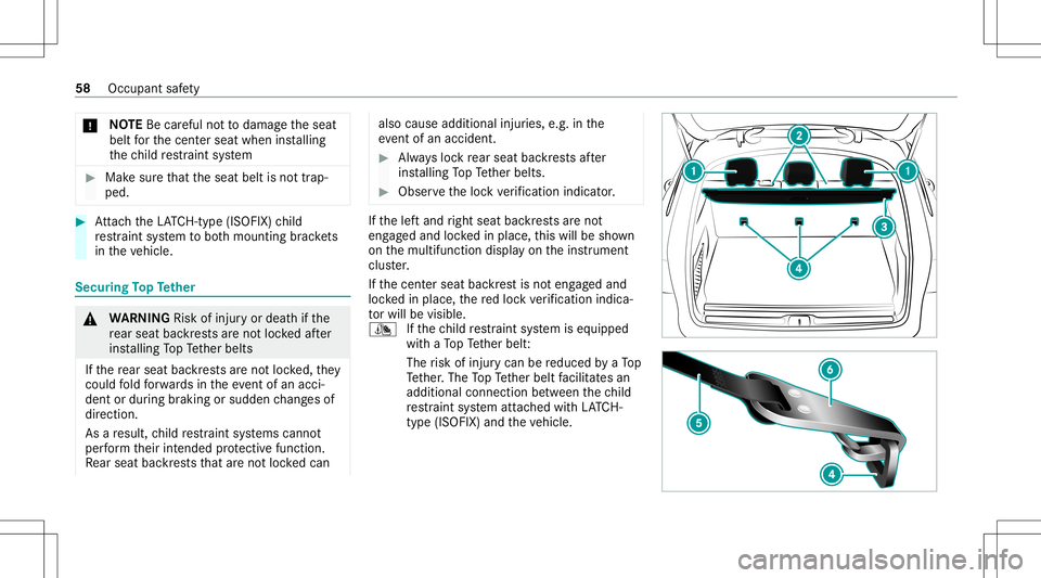 MERCEDES-BENZ GLC SUV 2020 Workshop Manual *
NO
TEBecarefu lno tto damag eth eseat
belt forth ecent erseat when installing
th ech ild restra int system #
Mak esur eth at theseat beltisno ttra p‐
ped. #
Attach theLA TC H-type (ISOFIX )ch ild
