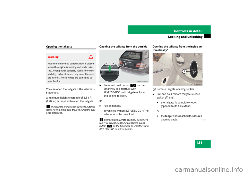 MERCEDES-BENZ E350 4MATIC WAGON 2007 S211 Owners Manual 121 Controls in detail
Locking and unlocking
Opening the tailgate
You can open the tailgate if the vehicle is 
stationary.
A minimum height clearance of 6.81 ft 
(2.07 m) is required to open the tailg
