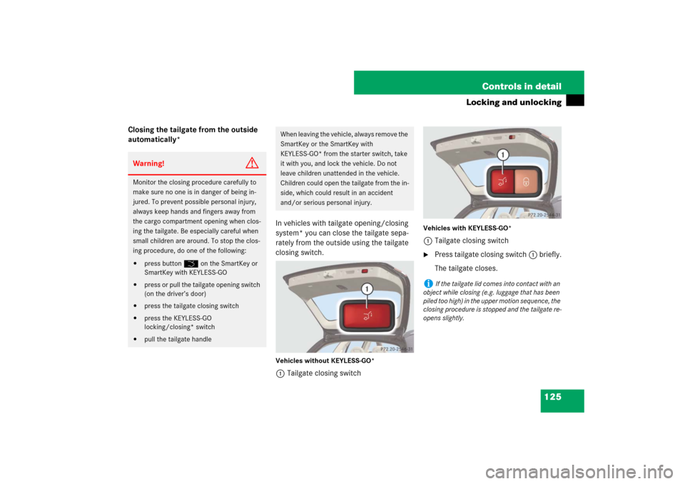 MERCEDES-BENZ E350 4MATIC WAGON 2007 S211 Owners Guide 125 Controls in detail
Locking and unlocking
Closing the tailgate from the outside 
automatically*
In vehicles with tailgate opening/closing 
system* you can close the tailgate sepa-
rately from the o