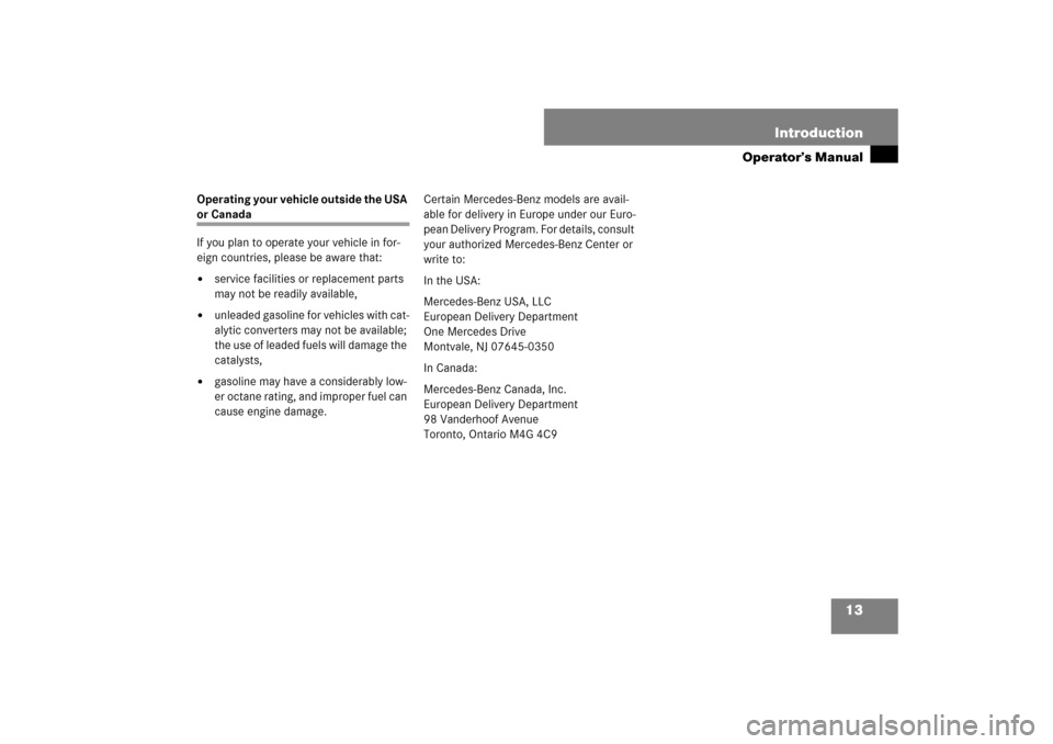 MERCEDES-BENZ E350 4MATIC WAGON 2007 S211 User Guide 13 Introduction
Operator’s Manual
Operating your vehicle outside the USA or Canada
If you plan to operate your vehicle in for-
eign countries, please be aware that:
service facilities or replacemen