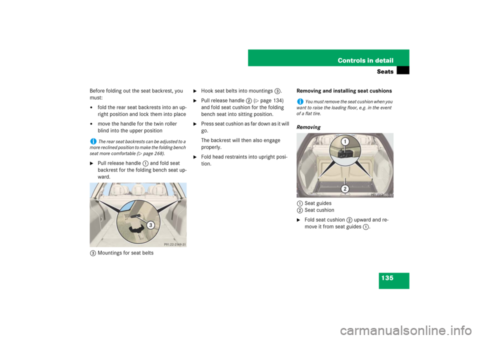 MERCEDES-BENZ E350 4MATIC WAGON 2007 S211 Owners Manual 135 Controls in detailSeats
Before folding out the seat backrest, you 
must:
fold the rear seat backrests into an up-
right position and lock them into place

move the handle for the twin roller 
bl