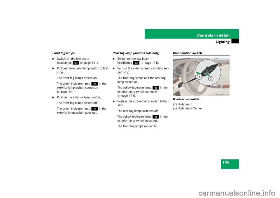 MERCEDES-BENZ E350 4MATIC WAGON 2007 S211 Owners Manual 145 Controls in detail
Lighting
Front fog lamps
Switch on the low beam 
headlampsB (
page 141).

Pull out the exterior lamp switch to first 
stop.
The front fog lamps switch on.
The green indicator