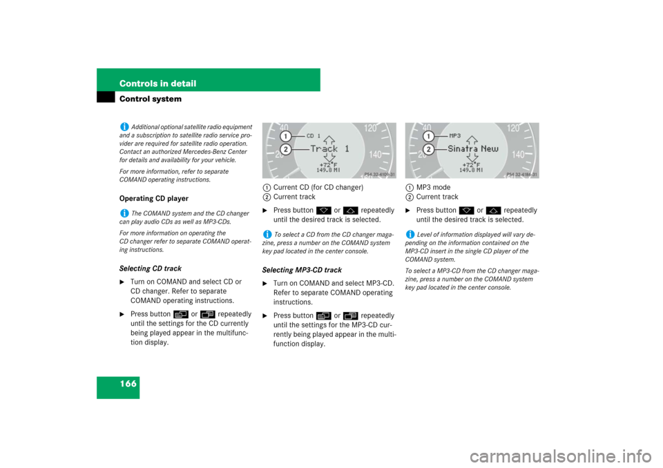 MERCEDES-BENZ E63AMG WAGON 2007 S211 Owners Manual 166 Controls in detailControl systemOperating CD player
Selecting CD track
Turn on COMAND and select CD or 
CD changer. Refer to separate 
COMAND operating instructions.

Press buttonè orÿ repeate