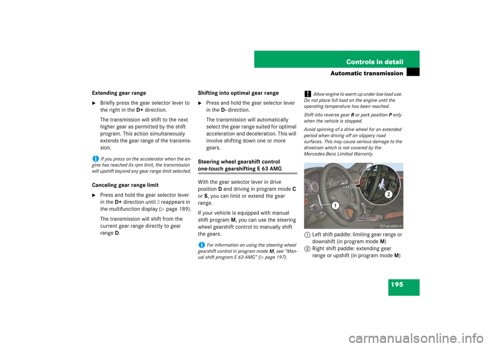 MERCEDES-BENZ E350 4MATIC WAGON 2007 S211 Owners Manual 195 Controls in detail
Automatic transmission
Extending gear range
Briefly press the gear selector lever to 
the right in theD+direction.
The transmission will shift to the next 
higher gear as permi