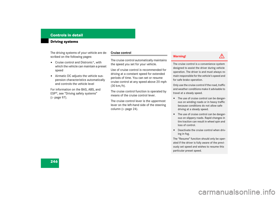 MERCEDES-BENZ E350 4MATIC WAGON 2007 S211 Owners Manual 246 Controls in detailDriving systemsThe driving systems of your vehicle are de-
scribed on the following pages:
Cruise control and Distronic*, with 
which the vehicle can maintain a preset 
speed

