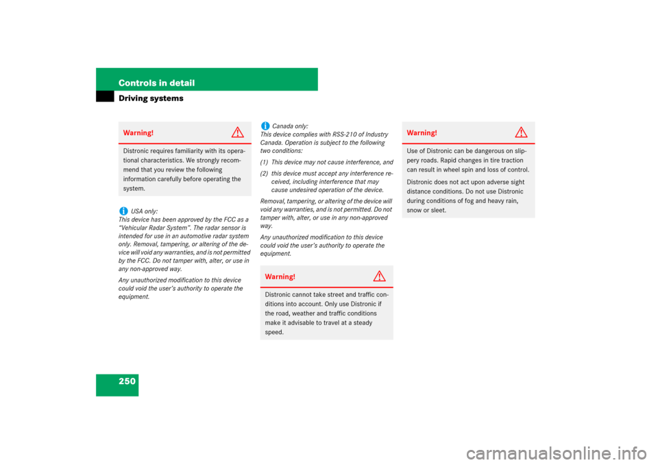 MERCEDES-BENZ E350 4MATIC WAGON 2007 S211 Owners Manual 250 Controls in detailDriving systemsWarning!
G
Distronic requires familiarity with its opera-
tional characteristics. We strongly recom-
mend that you review the following 
information carefully befo