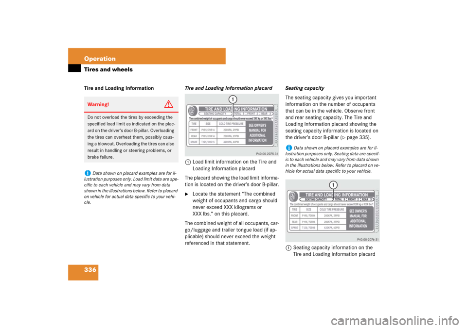 MERCEDES-BENZ E350 4MATIC WAGON 2007 S211 Owners Manual 336 OperationTires and wheelsTire and Loading InformationTire and Loading Information placard
1Load limit information on the Tire and 
Loading Information placard
The placard showing the load limit in