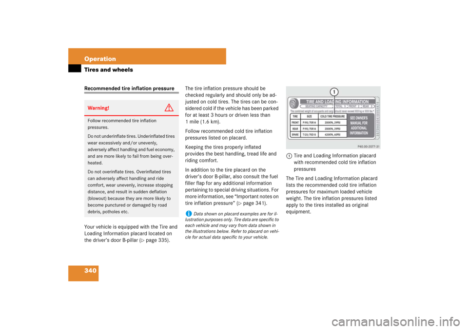 MERCEDES-BENZ E350 4MATIC WAGON 2007 S211 User Guide 340 OperationTires and wheelsRecommended tire inflation pressure
Your vehicle is equipped with the Tire and 
Loading Information placard located on 
the driver’s door B-pillar (
page 335).The tire 