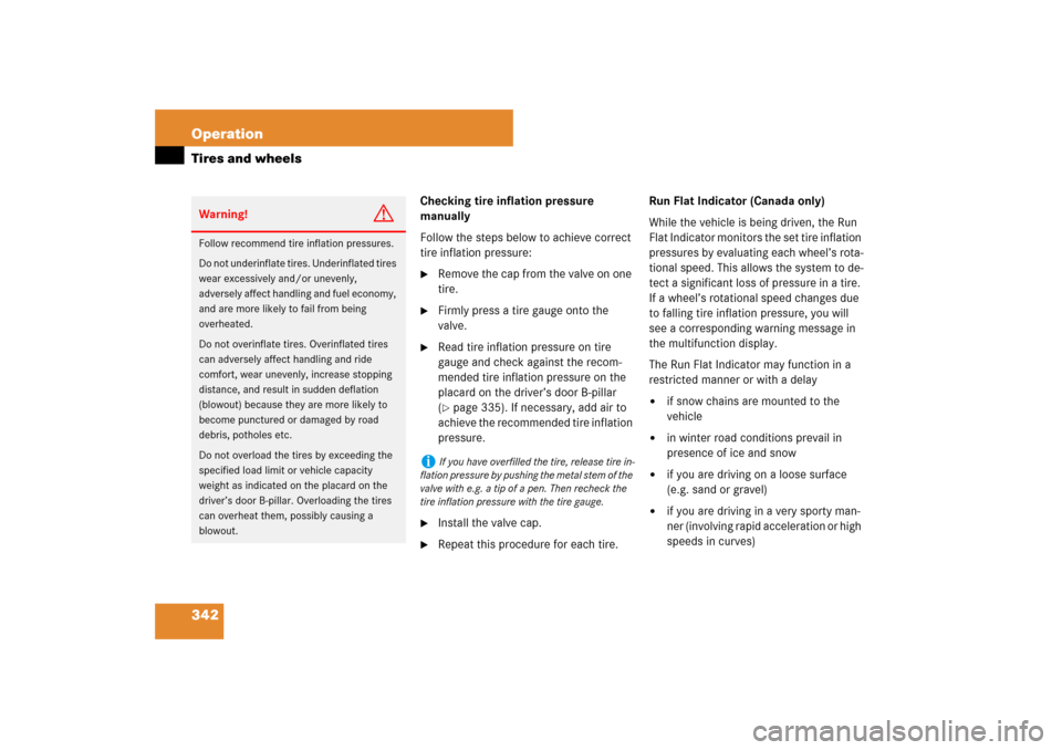 MERCEDES-BENZ E350 4MATIC WAGON 2007 S211 Owners Manual 342 OperationTires and wheels
Checking tire inflation pressure 
manually
Follow the steps below to achieve correct 
tire inflation pressure:
Remove the cap from the valve on one 
tire.

Firmly press