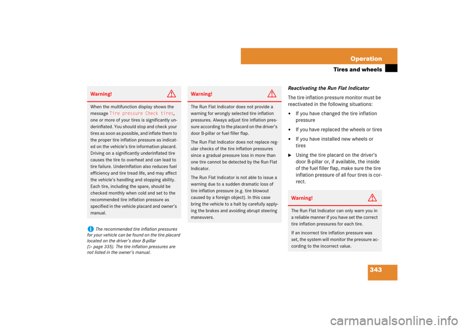 MERCEDES-BENZ E350 4MATIC WAGON 2007 S211 User Guide 343 Operation
Tires and wheels
Reactivating the Run Flat Indicator
The tire inflation pressure monitor must be 
reactivated in the following situations:
If you have changed the tire inflation 
pressu
