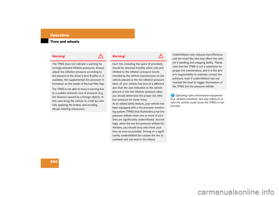 MERCEDES-BENZ E350 4MATIC WAGON 2007 S211 User Guide 346 OperationTires and wheelsWarning!
G
The TPMS does not indicate a warning for 
wrongly selected inflation pressures. Always 
adjust tire inflation pressure according to 
the placard on the driver�