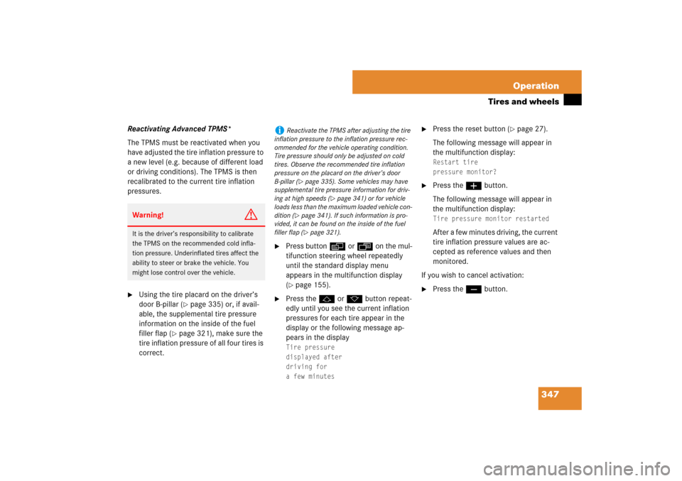 MERCEDES-BENZ E350 4MATIC WAGON 2007 S211 User Guide 347 Operation
Tires and wheels
Reactivating Advanced TPMS*
The TPMS must be reactivated when you 
have adjusted the tire inflation pressure to 
a new level (e.g. because of different load 
or driving 