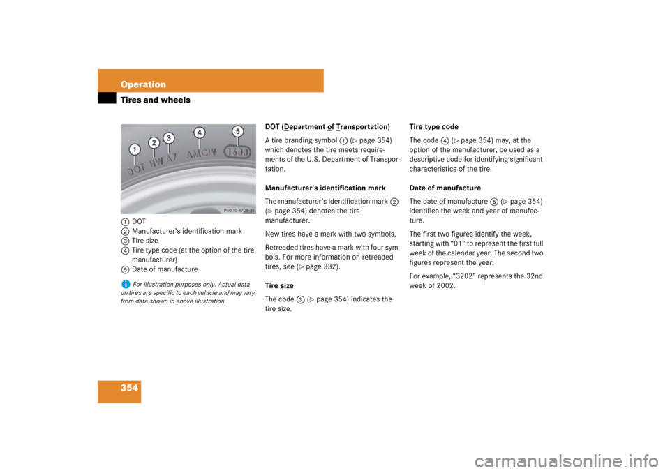 MERCEDES-BENZ E350 4MATIC WAGON 2007 S211 Owners Manual 354 OperationTires and wheels1DOT 
2Manufacturer’s identification mark
3Tire size
4Tire type code (at the option of the tire 
manufacturer)
5Date of manufactureDOT (D
epartment o
f T
ransportation)
