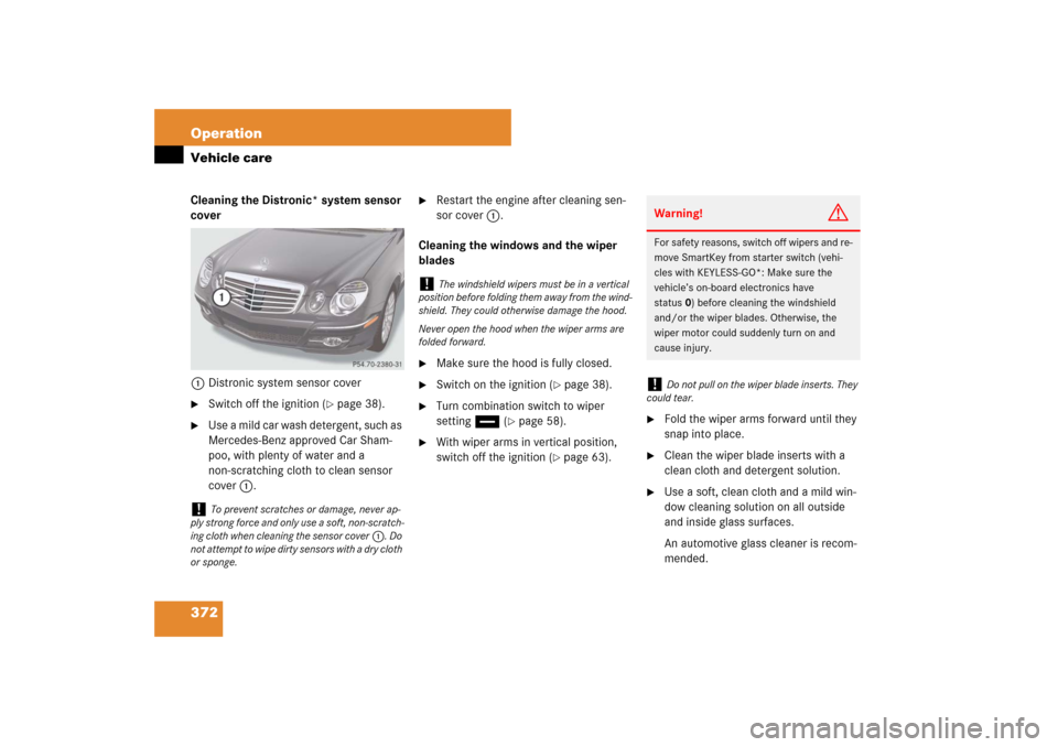 MERCEDES-BENZ E350 4MATIC WAGON 2007 S211 Owners Manual 372 OperationVehicle careCleaning the Distronic* system sensor 
cover
1Distronic system sensor cover
Switch off the ignition (
page 38).

Use a mild car wash detergent, such as 
Mercedes-Benz appro