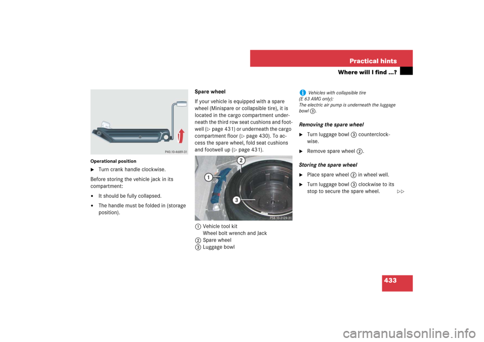 MERCEDES-BENZ E350 4MATIC WAGON 2007 S211 Owners Manual 433 Practical hints
Where will I find ...?
Operational position
Turn crank handle clockwise.
Before storing the vehicle jack in its 
compartment:

It should be fully collapsed.

The handle must be 