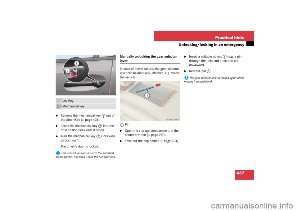 MERCEDES-BENZ E350 4MATIC WAGON 2007 S211 Owners Manual 437 Practical hints
Unlocking/locking in an emergency

Remove the mechanical key2 out of 
the SmartKey (
page 435).

Insert the mechanical key2 into the 
driver’s door lock until it stops.

Turn