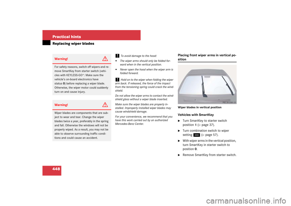 MERCEDES-BENZ E350 4MATIC WAGON 2007 S211 Owners Manual 448 Practical hintsReplacing wiper blades
Placing front wiper arms in vertical po-sitionWiper blades in vertical positionVehicles with SmartKey
Turn SmartKey to starter switch 
position1 (
page 37).