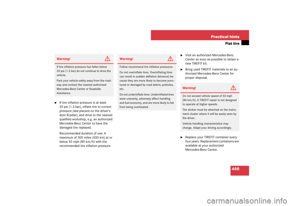 MERCEDES-BENZ E350 4MATIC WAGON 2007 S211 Service Manual 455 Practical hints
Flat tire

If tire inflation pressure is at least 
20 psi (1.3 bar), inflate tire to correct 
pressure (see placard on the driver’s 
door B-pillar), and drive to the nearest 
qu