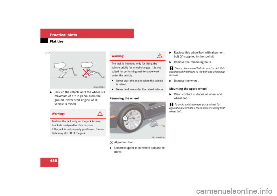 MERCEDES-BENZ E350 4MATIC WAGON 2007 S211 Owners Manual 458 Practical hintsFlat tire
Jack up the vehicle until the wheel is a 
maximum of 1.2 in (3 cm) from the 
ground. Never start engine while 
vehicle is raised.Removing the wheel
1Alignment bolt

Unsc