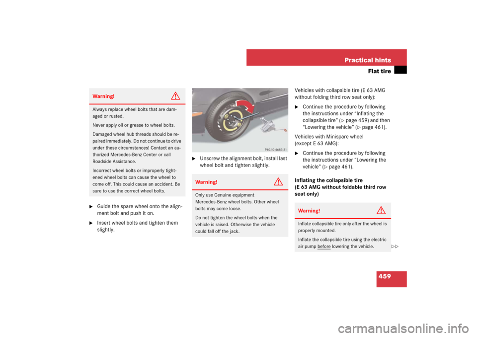 MERCEDES-BENZ E350 4MATIC WAGON 2007 S211 Owners Manual 459 Practical hints
Flat tire

Guide the spare wheel onto the align-
ment bolt and push it on.

Insert wheel bolts and tighten them 
slightly.

Unscrew the alignment bolt, install last 
wheel bolt 