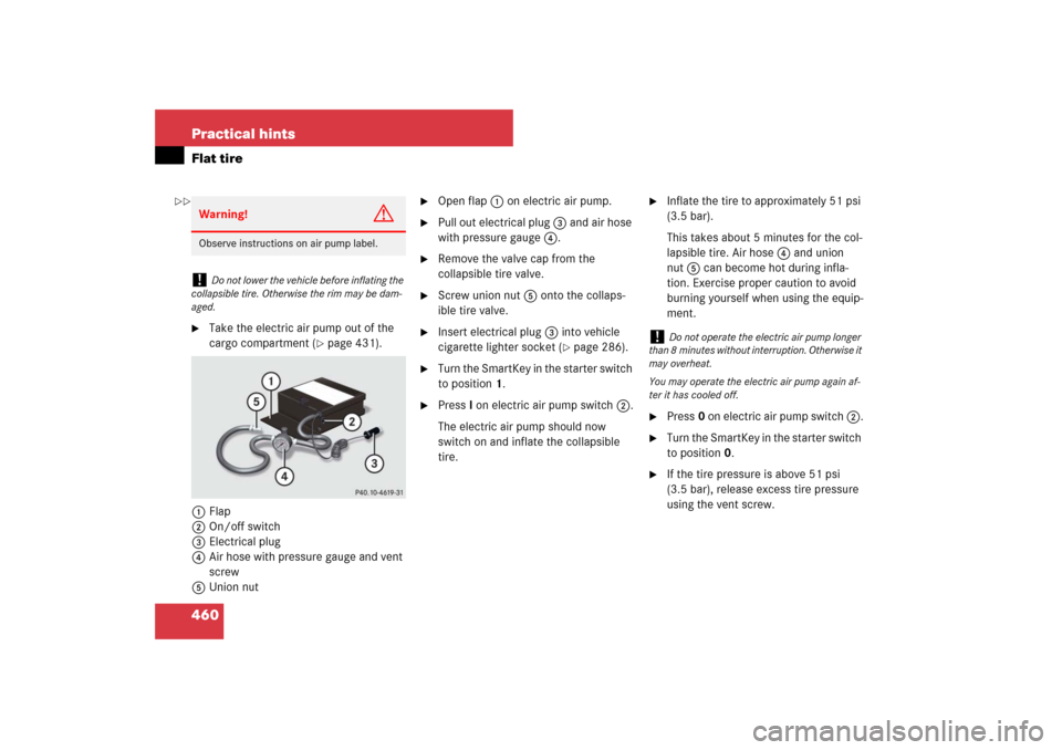 MERCEDES-BENZ E350 4MATIC WAGON 2007 S211 Service Manual 460 Practical hintsFlat tire
Take the electric air pump out of the 
cargo compartment (
page 431).
1Flap
2On/off switch
3Electrical plug
4Air hose with pressure gauge and vent 
screw
5Union nut

Op