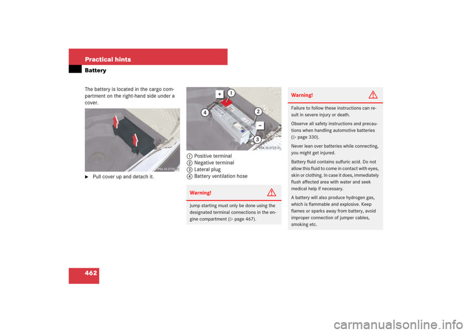 MERCEDES-BENZ E350 4MATIC WAGON 2007 S211 Owners Manual 462 Practical hintsBatteryThe battery is located in the cargo com-
partment on the right-hand side under a 
cover.
Pull cover up and detach it.1Positive terminal
2Negative terminal
3Lateral plug
4Bat