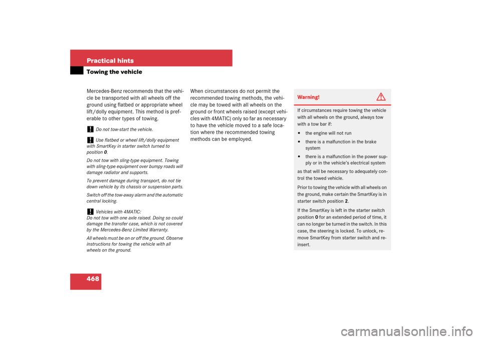MERCEDES-BENZ E350 4MATIC WAGON 2007 S211 Owners Manual 468 Practical hintsTowing the vehicleMercedes-Benz recommends that the vehi-
cle be transported with all wheels off the 
ground using flatbed or appropriate wheel 
lift/dolly equipment. This method is